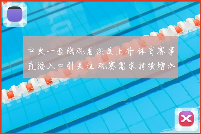 中央一套线观看热度上升 体育赛事直播入口引关注 观赛需求持续增加