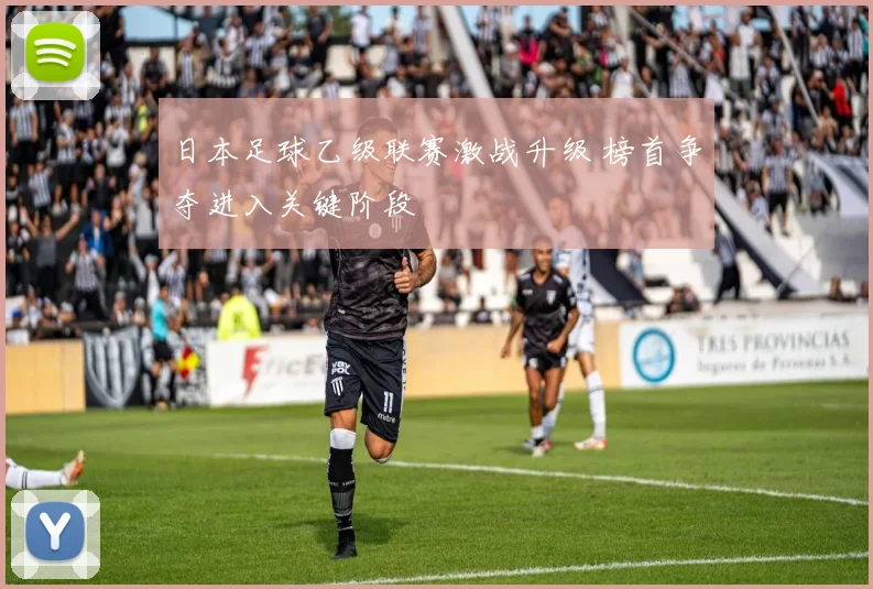 日本足球乙级联赛激战升级 榜首争夺进入关键阶段
