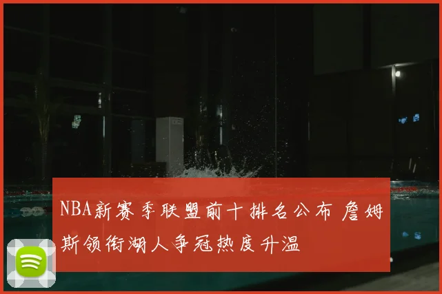 NBA新赛季联盟前十排名公布 詹姆斯领衔湖人争冠热度升温