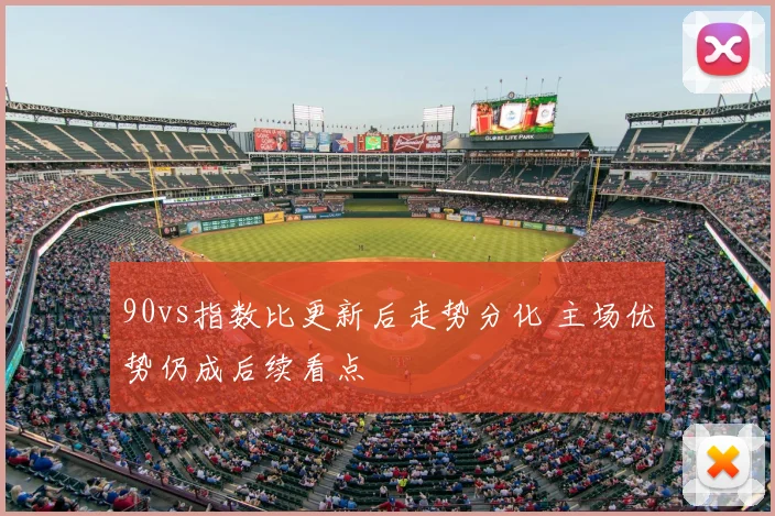 90vs指数比更新后走势分化 主场优势仍成后续看点
