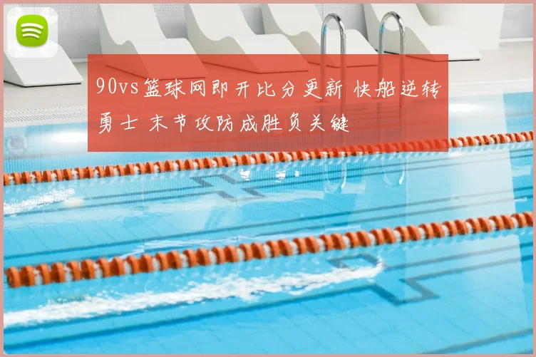 90vs篮球网即开比分更新 快船逆转勇士 末节攻防成胜负关键